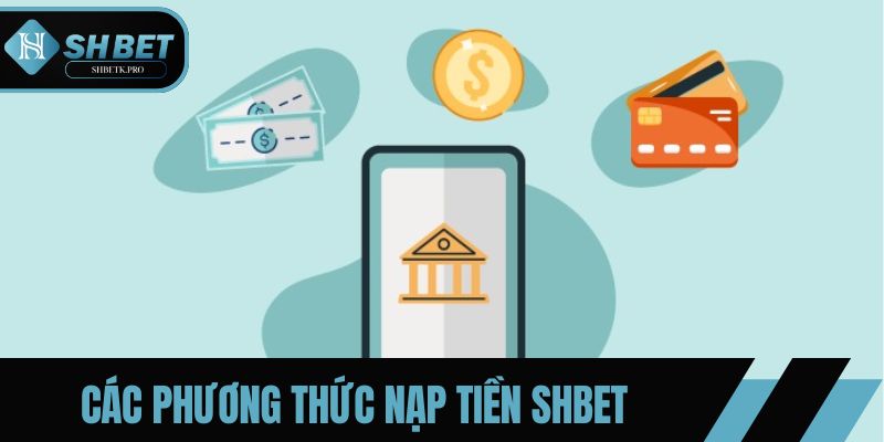 Các phương thức nạp tiền tại nền tảng SHBET